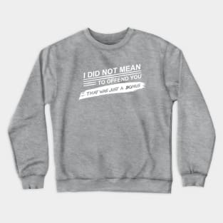 I Did Not Mean To Offend You - That Was Just A Bonus Crewneck Sweatshirt